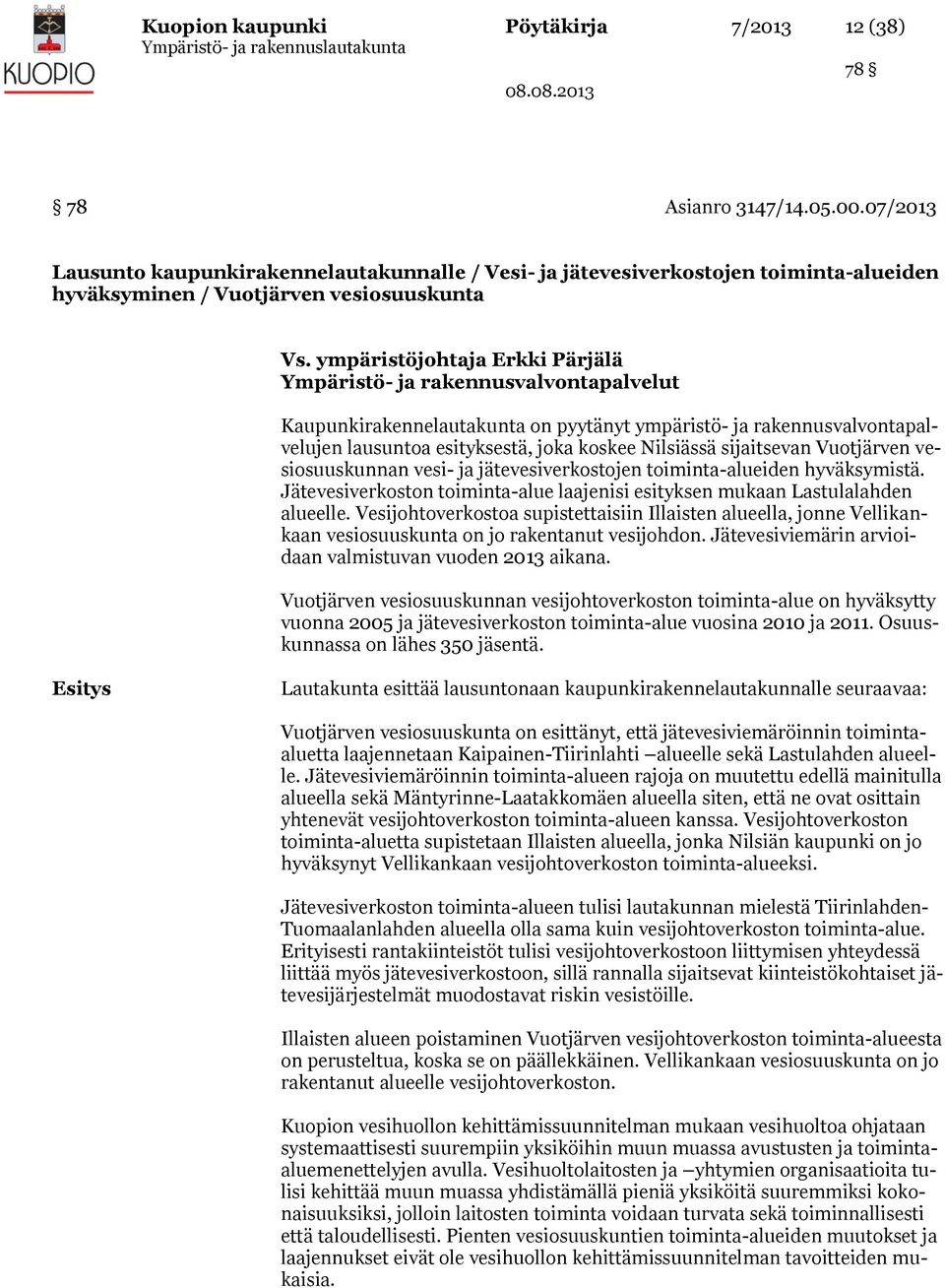 ympäristöjohtaja Erkki Pärjälä Ympäristö- ja rakennusvalvontapalvelut Kaupunkirakennelautakunta on pyytänyt ympäristö- ja rakennusvalvontapalvelujen lausuntoa esityksestä, joka koskee Nilsiässä