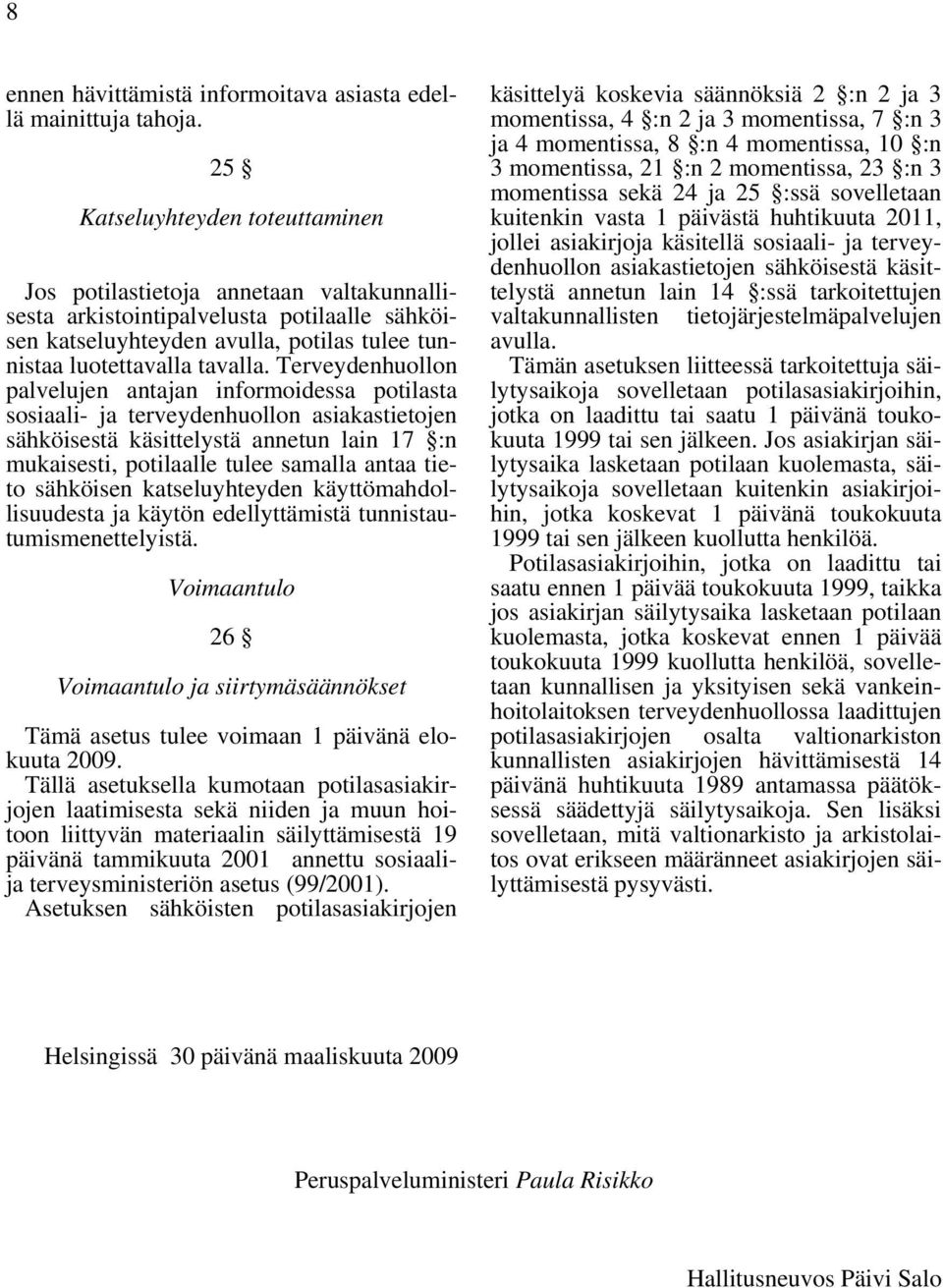 Terveydenhuollon palvelujen antajan informoidessa potilasta sosiaali- ja terveydenhuollon asiakastietojen sähköisestä käsittelystä annetun lain 17 :n mukaisesti, potilaalle tulee samalla antaa tieto