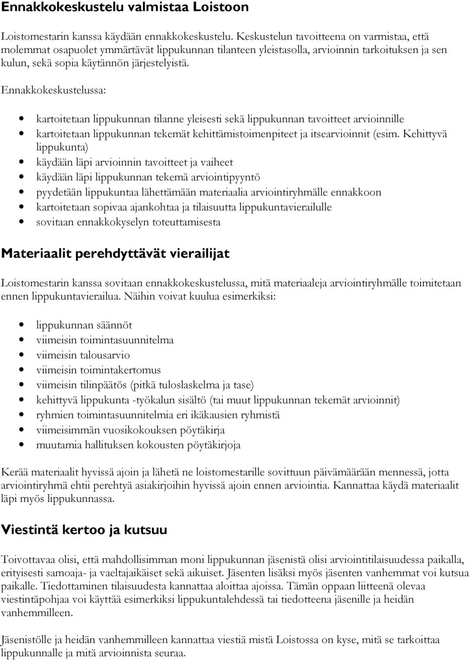 Ennakkokeskustelussa: kartoitetaan lippukunnan tilanne yleisesti sekä lippukunnan tavoitteet arvioinnille kartoitetaan lippukunnan tekemät kehittämistoimenpiteet ja itsearvioinnit (esim.