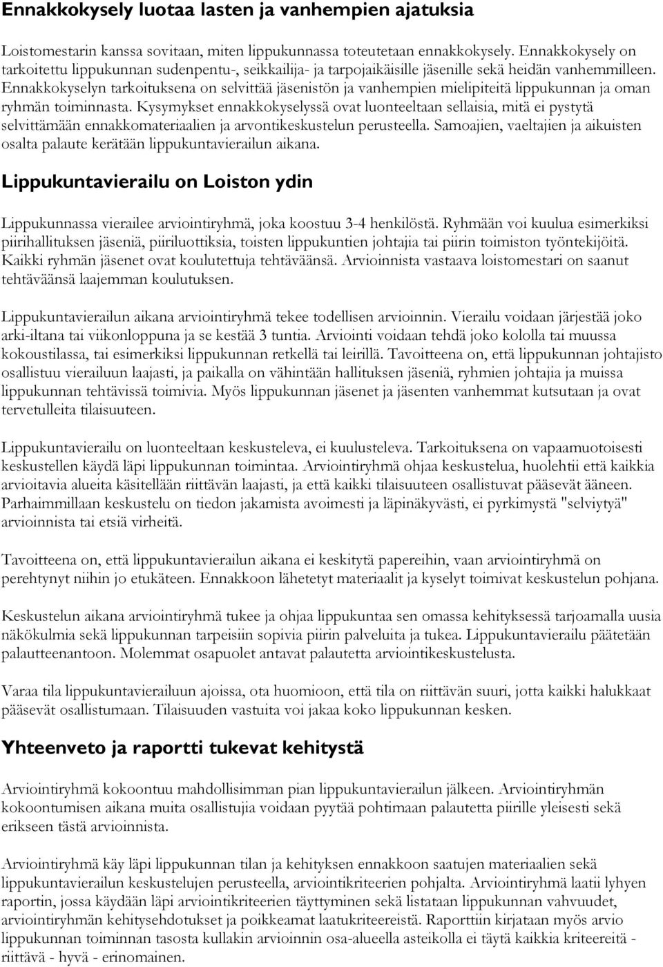 Ennakkokyselyn tarkoituksena on selvittää jäsenistön ja vanhempien mielipiteitä lippukunnan ja oman ryhmän toiminnasta.