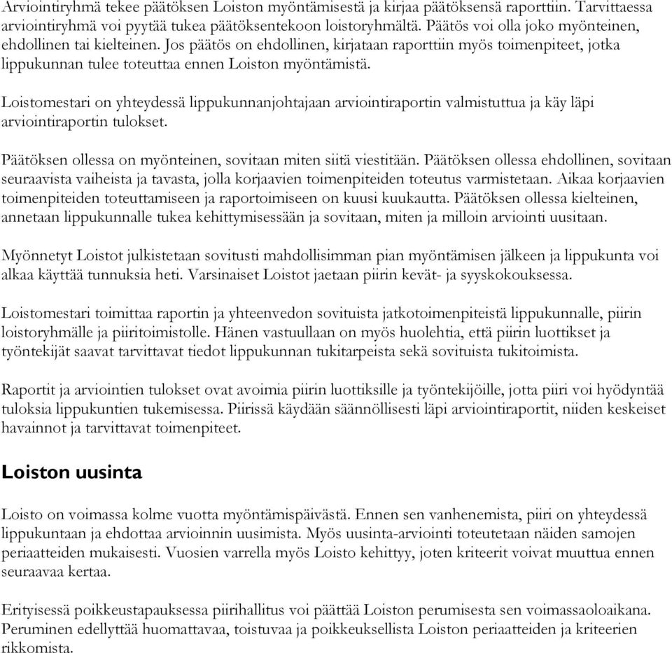 Loistomestari on yhteydessä lippukunnanjohtajaan arviointiraportin valmistuttua ja käy läpi arviointiraportin tulokset. Päätöksen ollessa on myönteinen, sovitaan miten siitä viestitään.