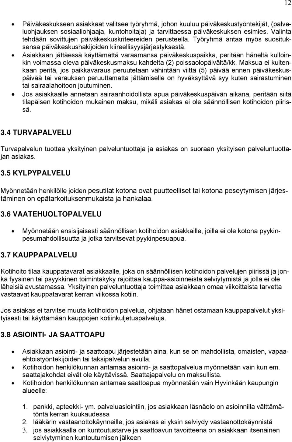 Asiakkaan jättäessä käyttämättä varaamansa päiväkeskuspaikka, peritään häneltä kulloinkin voimassa oleva päiväkeskusmaksu kahdelta (2) poissaolopäivältä/kk.