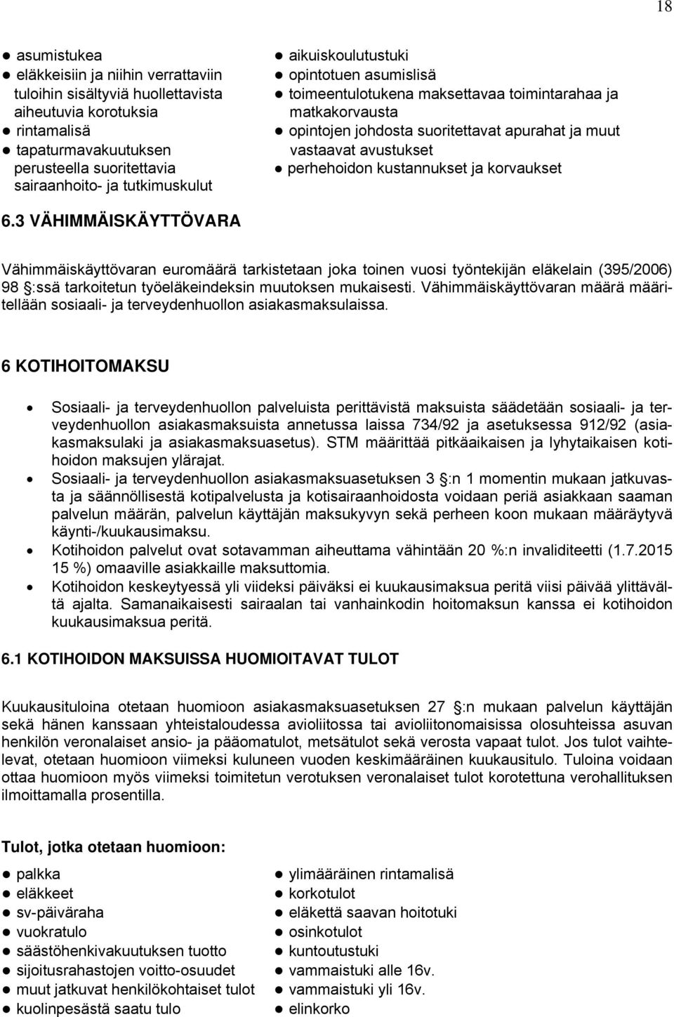 ja korvaukset 6.3 VÄHIMMÄISKÄYTTÖVARA Vähimmäiskäyttövaran euromäärä tarkistetaan joka toinen vuosi työntekijän eläkelain (395/2006) 98 :ssä tarkoitetun työeläkeindeksin muutoksen mukaisesti.