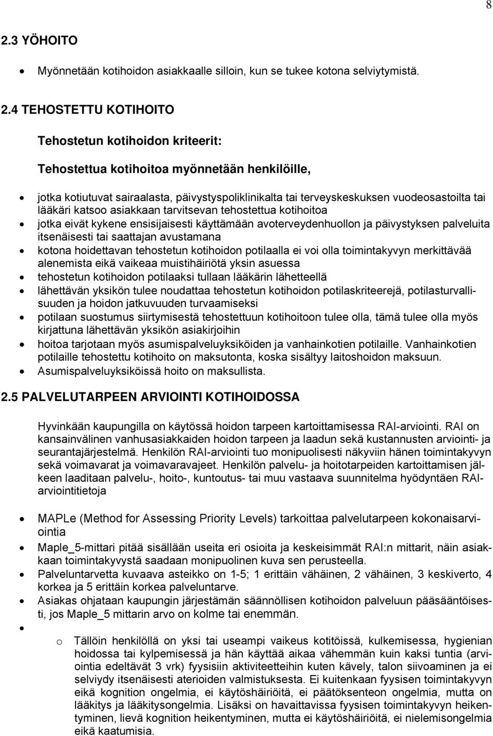 avoterveydenhuollon ja päivystyksen palveluita itsenäisesti tai saattajan avustamana kotona hoidettavan tehostetun kotihoidon potilaalla ei voi olla toimintakyvyn merkittävää alenemista eikä vaikeaa