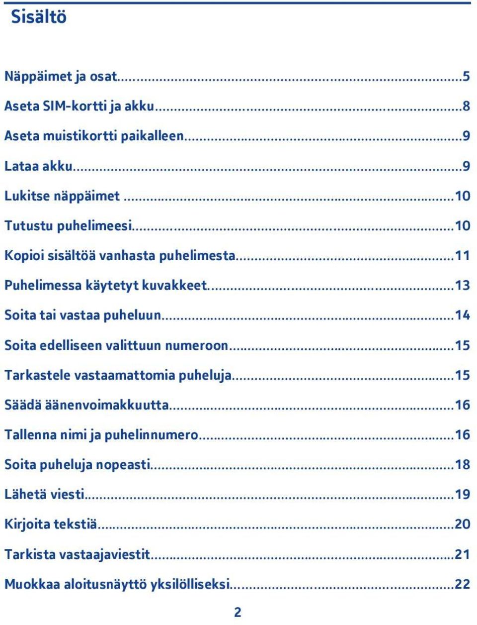 ..4 Soita edelliseen valittuun numeroon...5 Tarkastele vastaamattomia puheluja...5 Säädä äänenvoimakkuutta.