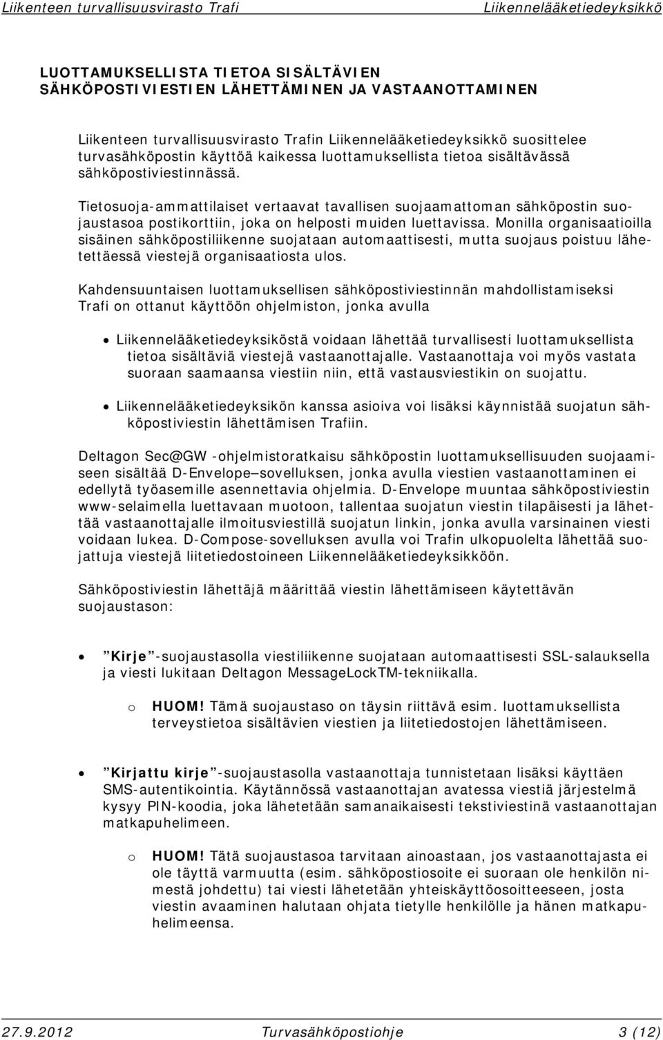 Monilla organisaatioilla sisäinen sähköpostiliikenne suojataan automaattisesti, mutta suojaus poistuu lähetettäessä viestejä organisaatiosta ulos.