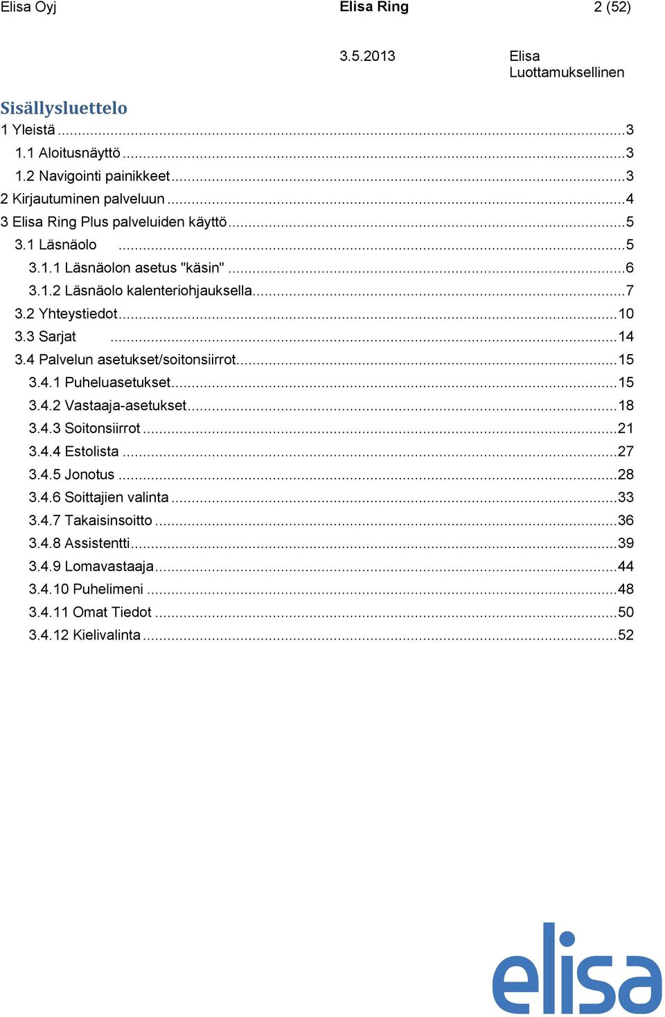 3 Sarjat... 14 3.4 Palvelun asetukset/soitonsiirrot... 15 3.4.1 Puheluasetukset... 15 3.4.2 Vastaaja-asetukset... 18 3.4.3 Soitonsiirrot... 21 3.4.4 Estolista... 27 3.4.5 Jonotus.