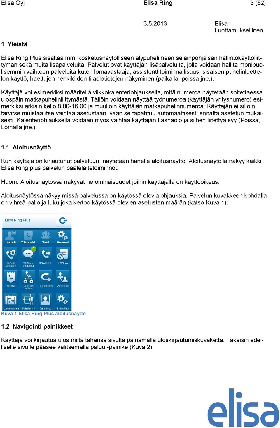 henkilöiden tilaolotietojen näkyminen (paikalla, poissa jne.). Käyttäjä voi esimerkiksi määritellä viikkokalenteriohjauksella, mitä numeroa näytetään soitettaessa ulospäin matkapuhelinliittymästä.