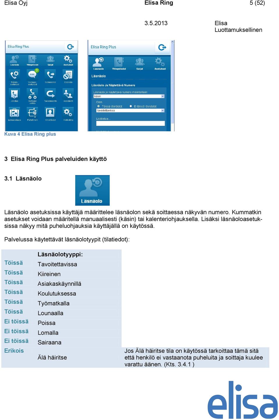 Palvelussa käytettävät läsnäolotyypit (tilatiedot): Töissä Töissä Töissä Töissä Töissä Töissä Ei töissä Ei töissä Ei töissä Erikois Läsnäolotyyppi: Tavoitettavissa Kiireinen