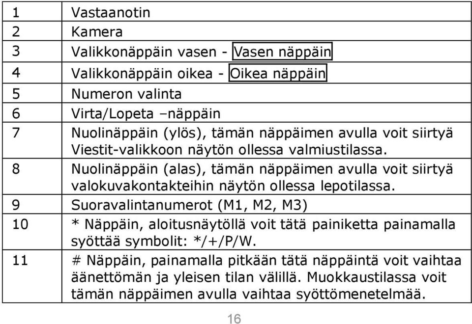 8 Nuolinäppäin (alas), tämän näppäimen avulla voit siirtyä valokuvakontakteihin näytön ollessa lepotilassa.