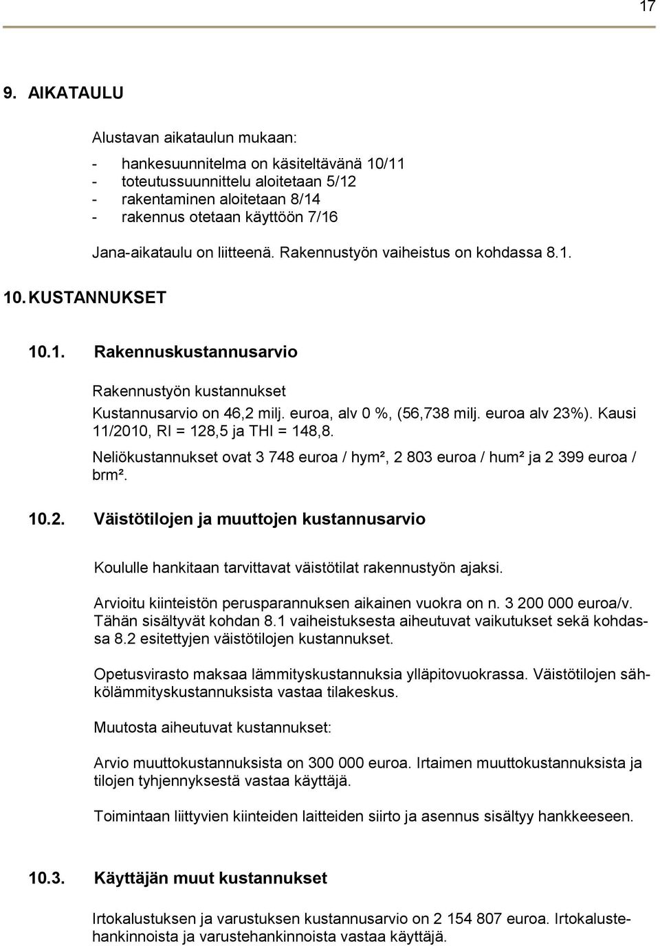 euroa alv 23%). Kausi 11/2010, RI = 128,5 ja THI = 148,8. Neliökustannukset ovat 3 748 euroa / hym², 2 803 euroa / hum² ja 2 399 euroa / brm². 10.2. Väistötilojen ja muuttojen kustannusarvio Koululle hankitaan tarvittavat väistötilat rakennustyön ajaksi.