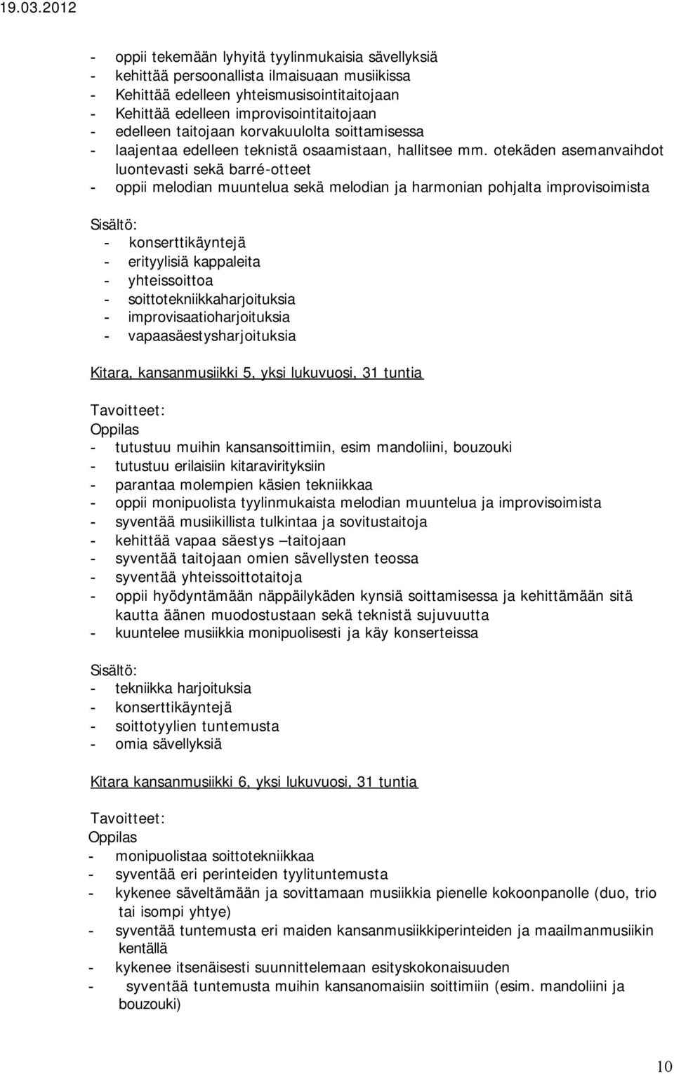 otekäden asemanvaihdot luontevasti sekä barré-otteet - oppii melodian muuntelua sekä melodian ja harmonian pohjalta improvisoimista - konserttikäyntejä - erityylisiä kappaleita - yhteissoittoa -