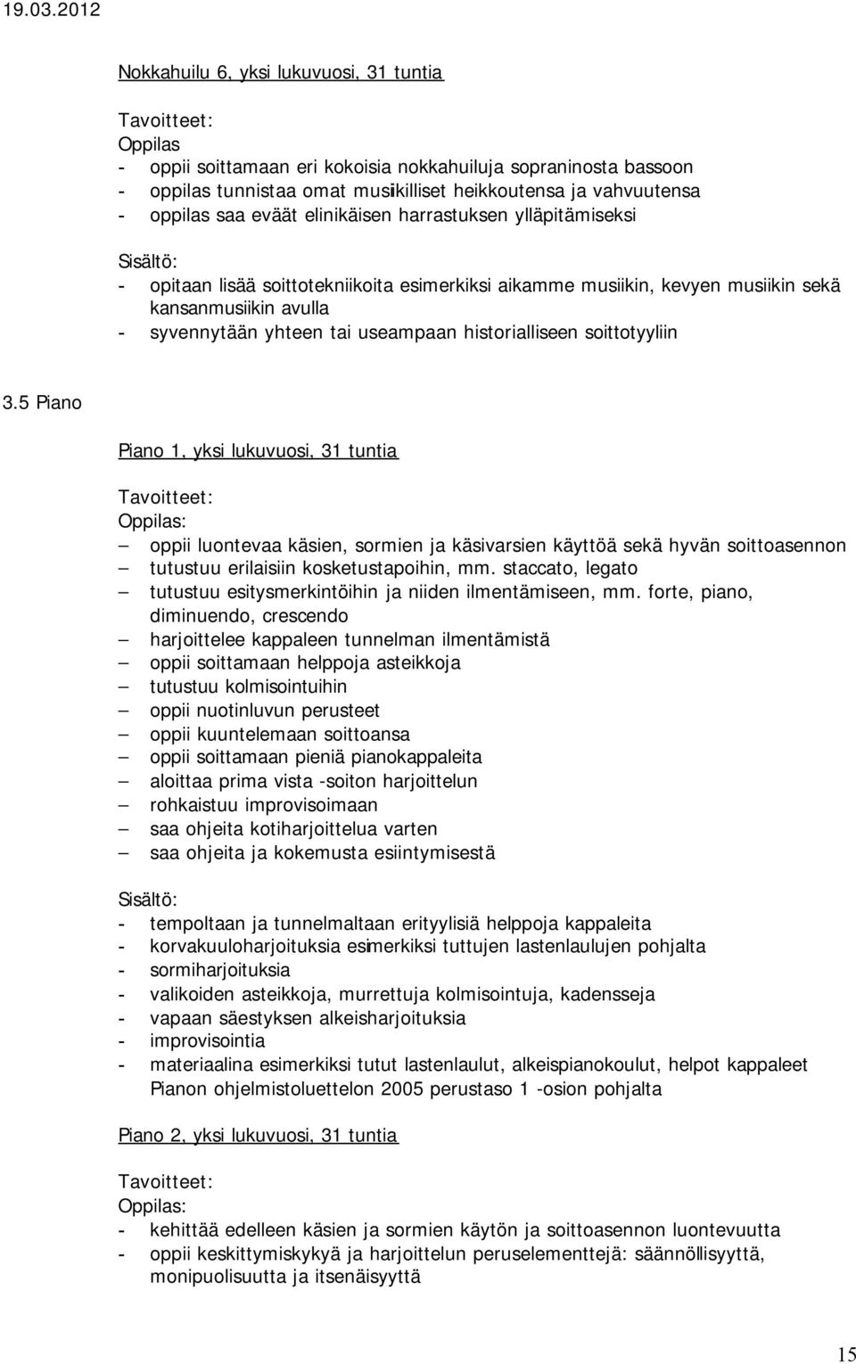 soittotyyliin 3.5 Piano Piano 1, yksi lukuvuosi, 31 tuntia : oppii luontevaa käsien, sormien ja käsivarsien käyttöä sekä hyvän soittoasennon tutustuu erilaisiin kosketustapoihin, mm.