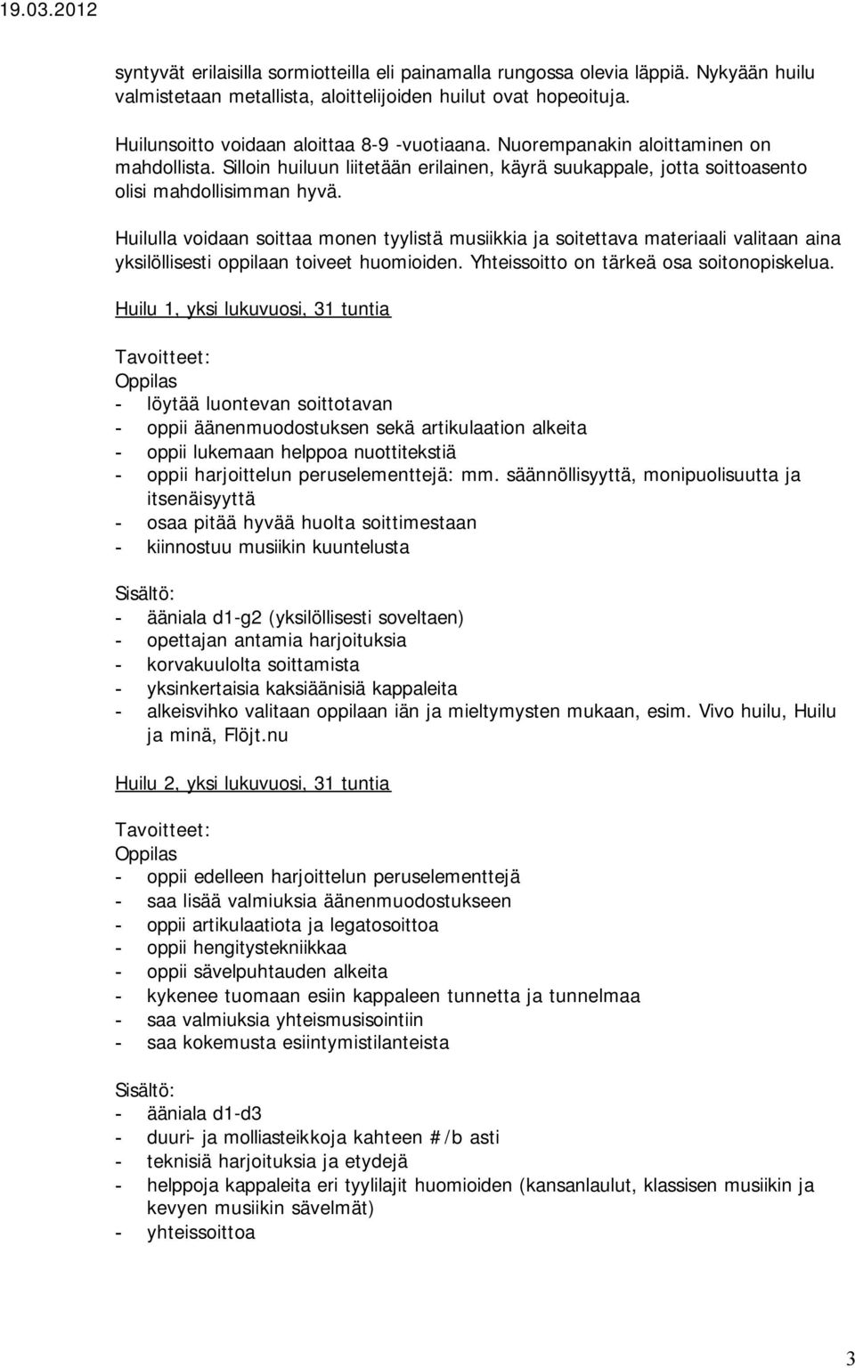 Huilulla voidaan soittaa monen tyylistä musiikkia ja soitettava materiaali valitaan aina yksilöllisesti oppilaan toiveet huomioiden. Yhteissoitto on tärkeä osa soitonopiskelua.