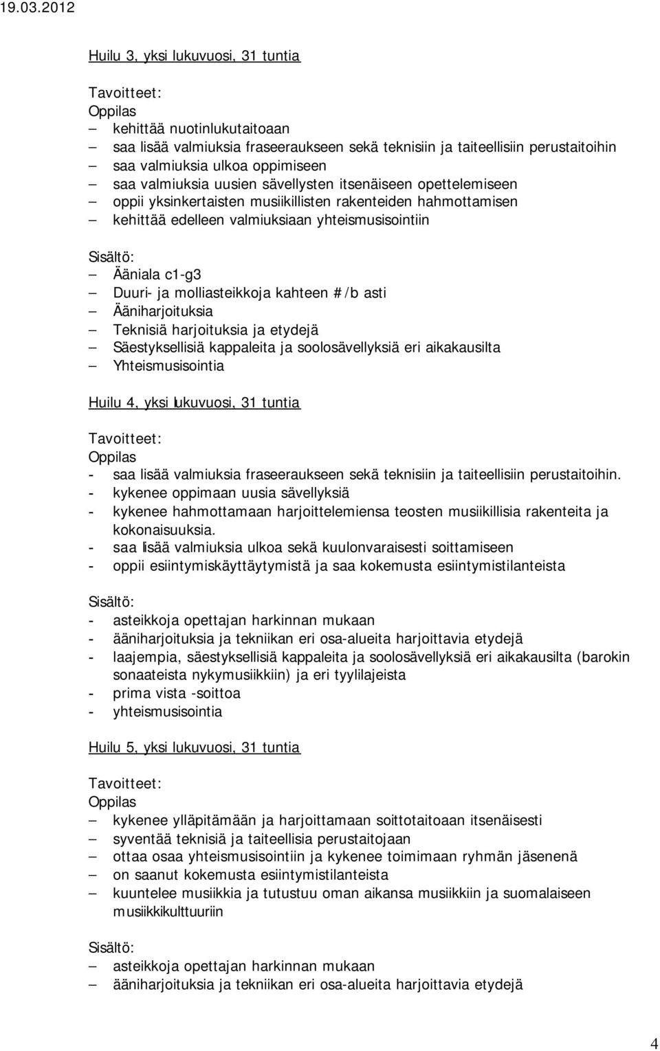 #/b asti Ääniharjoituksia Teknisiä harjoituksia ja etydejä Säestyksellisiä kappaleita ja soolosävellyksiä eri aikakausilta Yhteismusisointia Huilu 4, yksi lukuvuosi, 31 tuntia - saa lisää valmiuksia