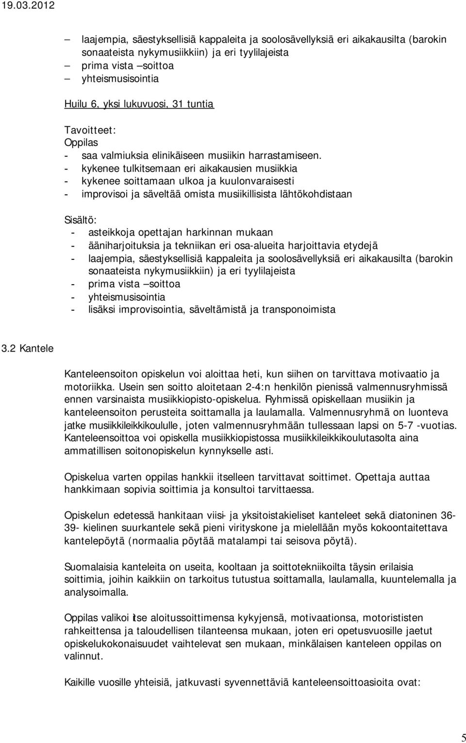 - kykenee tulkitsemaan eri aikakausien musiikkia - kykenee soittamaan ulkoa ja kuulonvaraisesti - improvisoi ja säveltää omista musiikillisista lähtökohdistaan - asteikkoja opettajan harkinnan mukaan