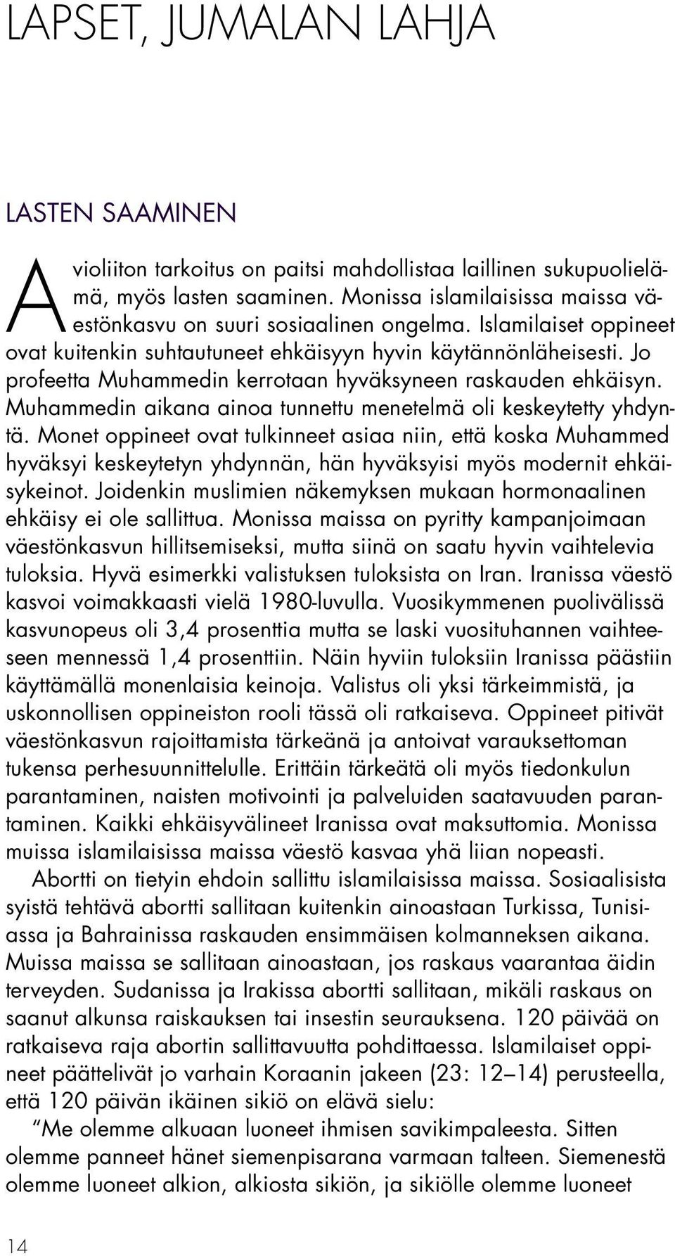 Jo profeetta Muhammedin kerrotaan hyväksyneen raskauden ehkäisyn. Muhammedin aikana ainoa tunnettu menetelmä oli keskeytetty yhdyntä.