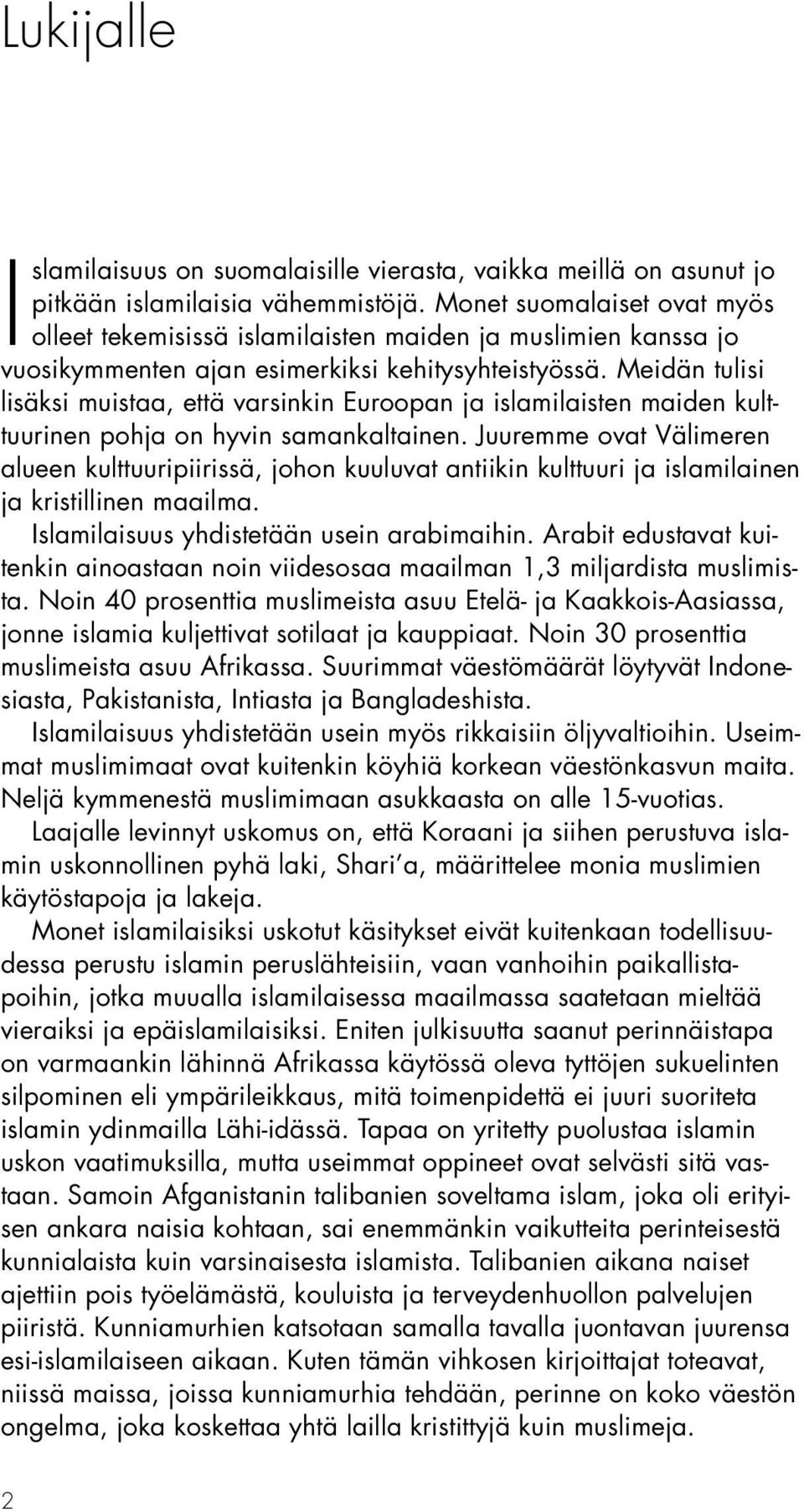 Meidän tulisi lisäksi muistaa, että varsinkin Euroopan ja islamilaisten maiden kulttuurinen pohja on hyvin samankaltainen.