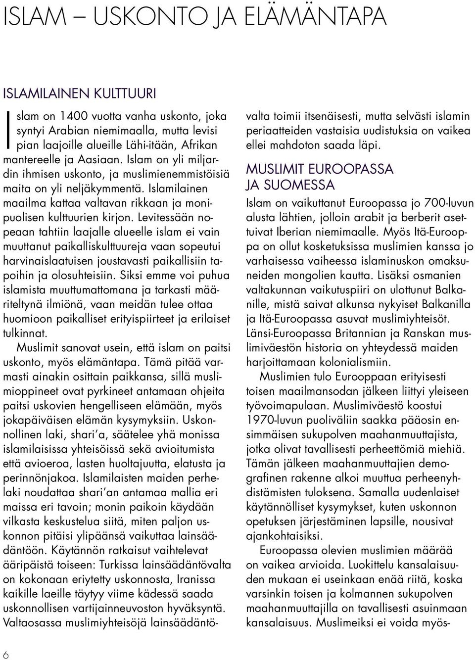 Levitessään nopeaan tahtiin laajalle alueelle islam ei vain muuttanut paikalliskulttuureja vaan sopeutui harvinaislaatuisen joustavasti paikallisiin tapoihin ja olosuhteisiin.
