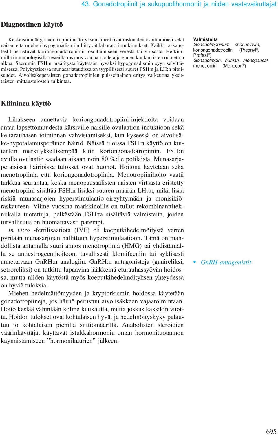 Herkimmillä immunologisilla testeillä raskaus voidaan todeta jo ennen kuukautisten odotettua alkua. Seerumin FSH:n määritystä käytetään hyväksi hypogonadismin syyn selvittämisessä.