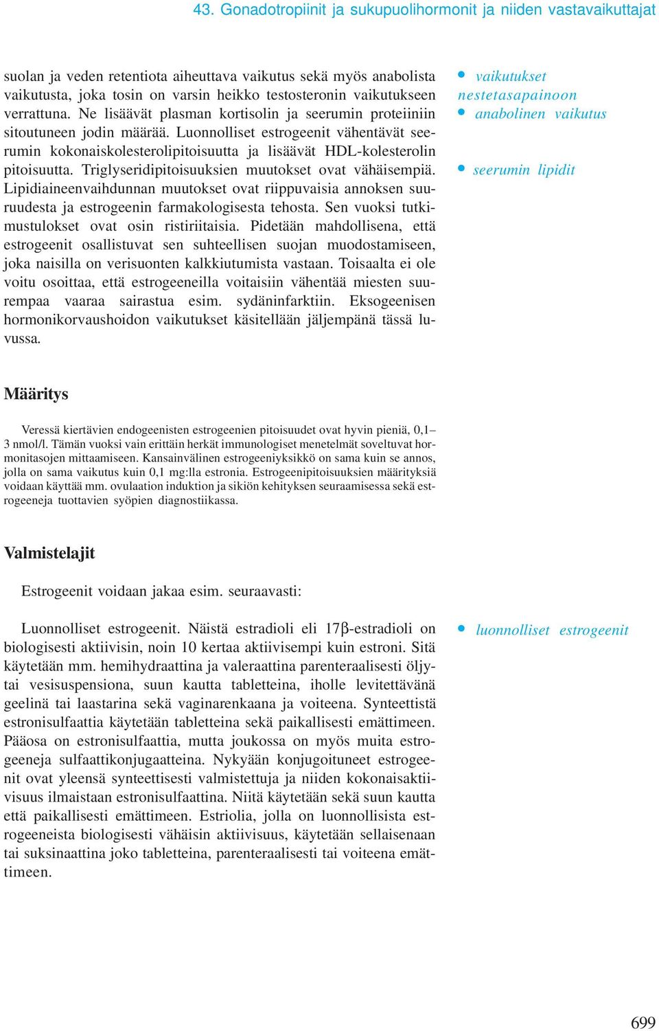 Luonnolliset estrogeenit vähentävät seerumin kokonaiskolesterolipitoisuutta ja lisäävät HDL-kolesterolin pitoisuutta. Triglyseridipitoisuuksien muutokset ovat vähäisempiä.