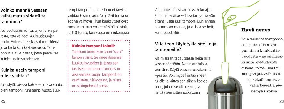 Jos käytät oikeaa kokoa niukka vuoto, pieni tamponi; runsaampi vuoto, suurempi tamponi niin sinun ei tarvitse vaihtaa kovin usein.