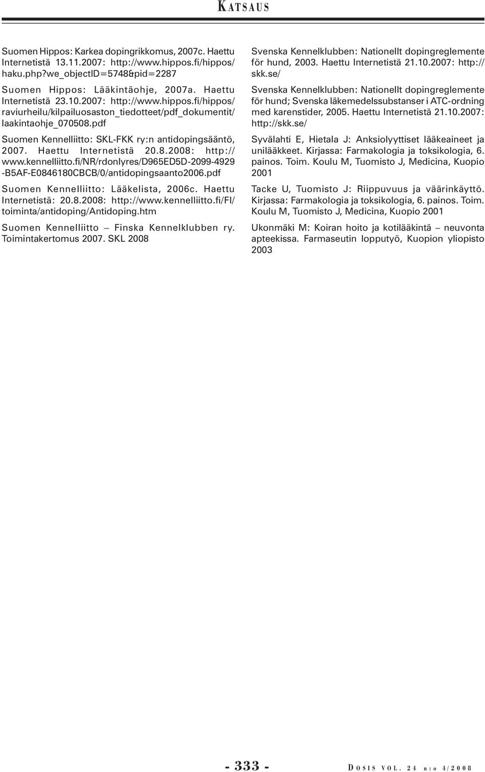 kennelliitto.fi/nr/rdonlyres/d965ed5d-2099-4929 -B5AF-E0846180CBCB/0/antidopingsaanto2006.pdf Suomen Kennelliitto: Lääkelista, 2006c. Haettu Internetistä: 20.8.2008: http://www.kennelliitto.fi/fi/ toiminta/antidoping/antidoping.