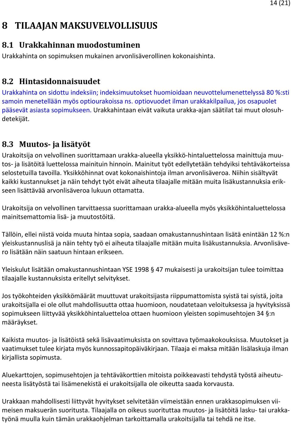 3 Muutos- ja lisätyöt Urakoitsija on velvollinen suorittamaan urakka-alueella yksikkö-hintaluettelossa mainittuja muutos- ja lisätöitä luettelossa mainituin hinnoin.