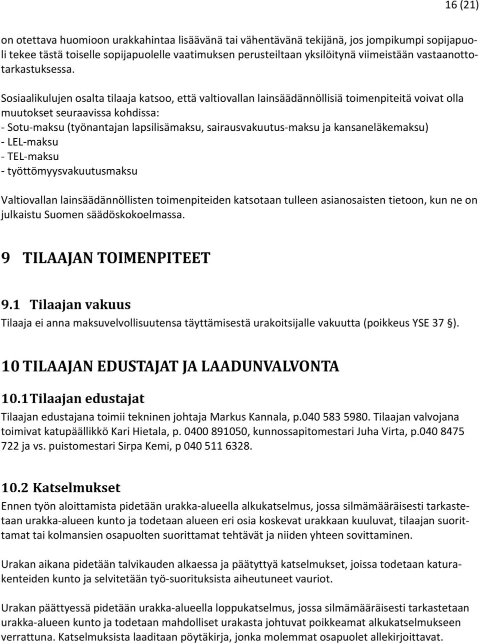 Sosiaalikulujen osalta tilaaja katsoo, että valtiovallan lainsäädännöllisiä toimenpiteitä voivat olla muutokset seuraavissa kohdissa: - Sotu-maksu (työnantajan lapsilisämaksu, sairausvakuutus-maksu