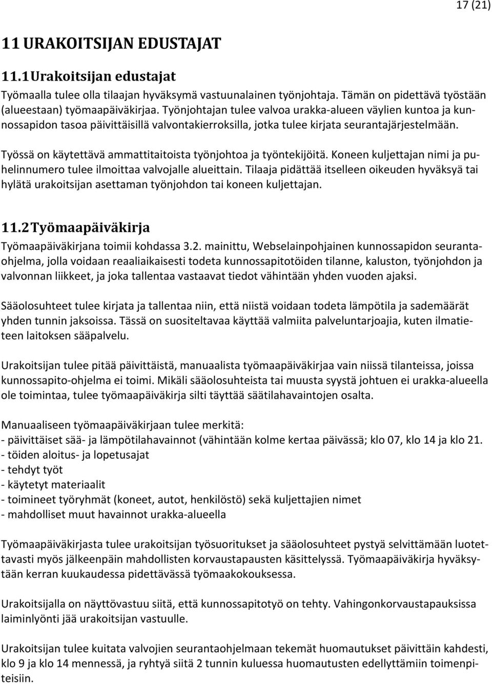 Työssä on käytettävä ammattitaitoista työnjohtoa ja työntekijöitä. Koneen kuljettajan nimi ja puhelinnumero tulee ilmoittaa valvojalle alueittain.