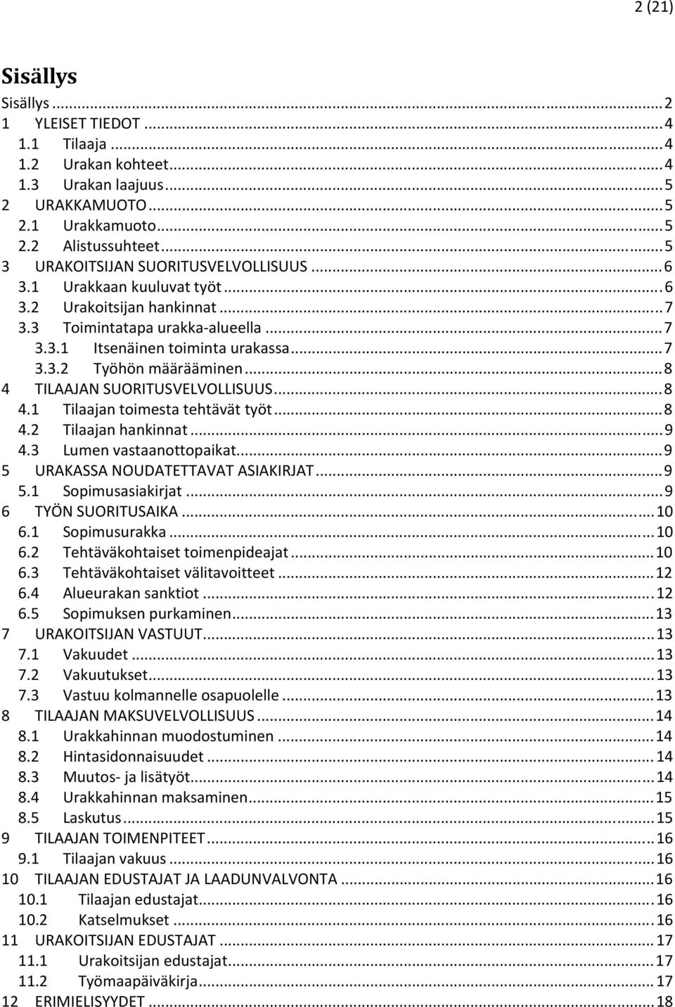 .. 8 4 TILAAJAN SUORITUSVELVOLLISUUS... 8 4.1 Tilaajan toimesta tehtävät työt... 8 4.2 Tilaajan hankinnat... 9 4.3 Lumen vastaanottopaikat... 9 5 URAKASSA NOUDATETTAVAT ASIAKIRJAT... 9 5.1 Sopimusasiakirjat.