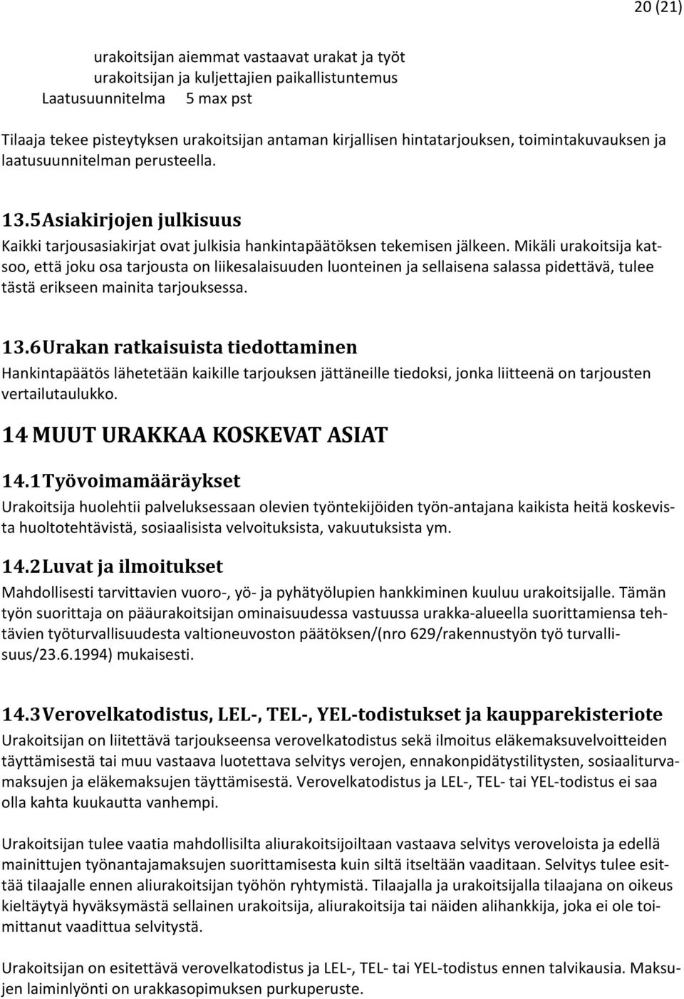 Mikäli urakoitsija katsoo, että joku osa tarjousta on liikesalaisuuden luonteinen ja sellaisena salassa pidettävä, tulee tästä erikseen mainita tarjouksessa. 13.