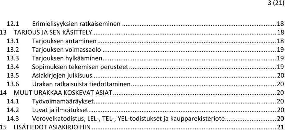 6 Urakan ratkaisuista tiedottaminen... 20 14 MUUT URAKKAA KOSKEVAT ASIAT... 20 14.1 Työvoimamääräykset... 20 14.2 Luvat ja ilmoitukset.