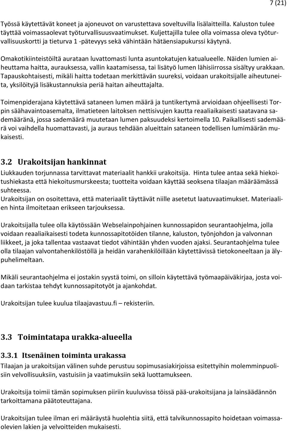 Omakotikiinteistöiltä aurataan luvattomasti lunta asuntokatujen katualueelle. Näiden lumien aiheuttama haitta, aurauksessa, vallin kaatamisessa, tai lisätyö lumen lähisiirrossa sisältyy urakkaan.