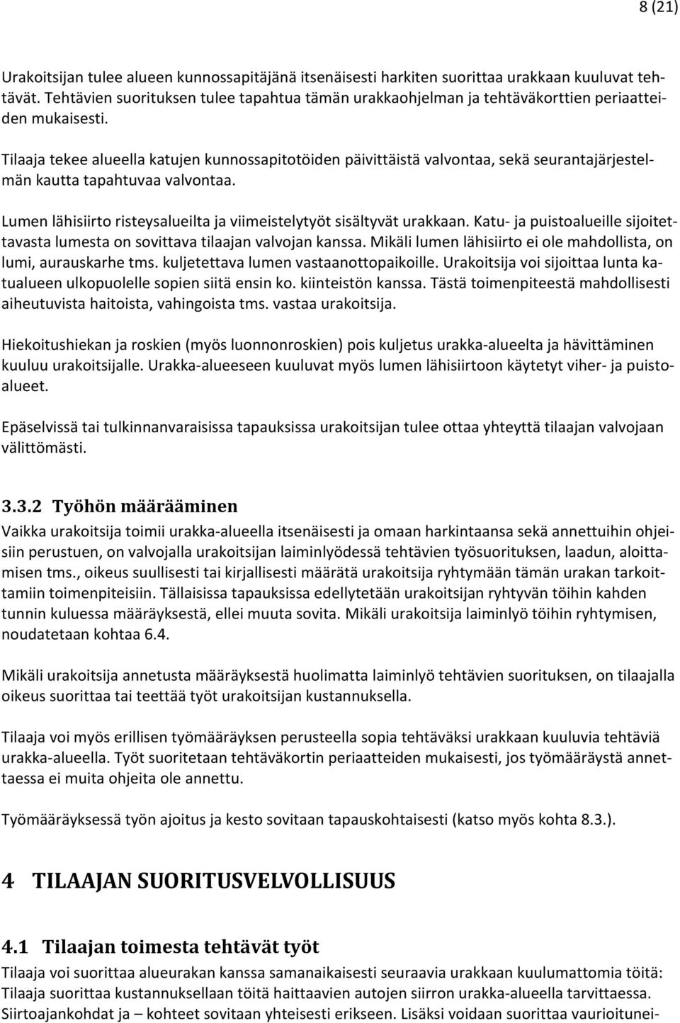 Tilaaja tekee alueella katujen kunnossapitotöiden päivittäistä valvontaa, sekä seurantajärjestelmän kautta tapahtuvaa valvontaa.