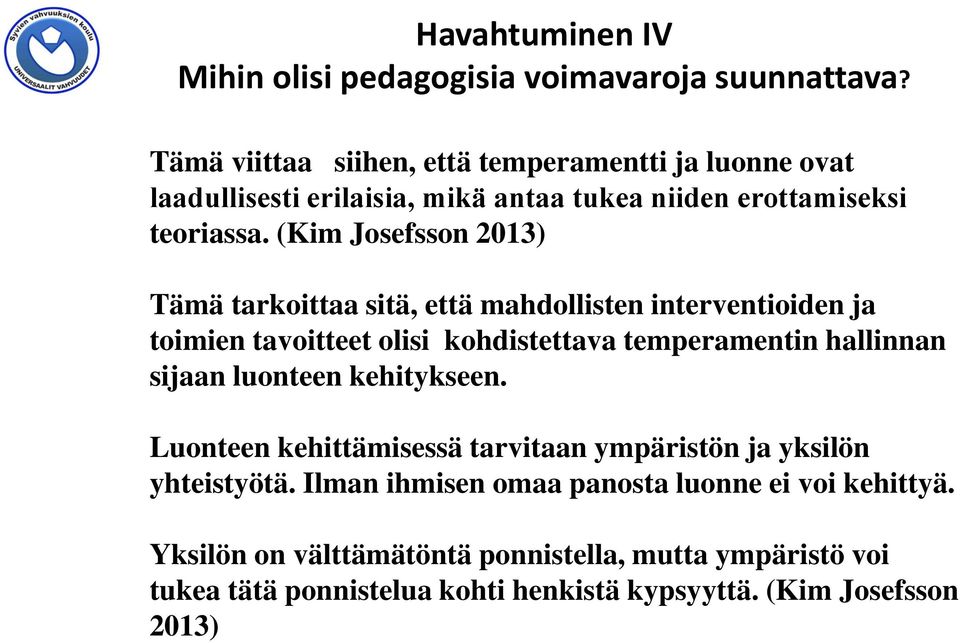 (Kim Josefsson 2013) Tämä tarkoittaa sitä, että mahdollisten interventioiden ja toimien tavoitteet olisi kohdistettava temperamentin hallinnan sijaan