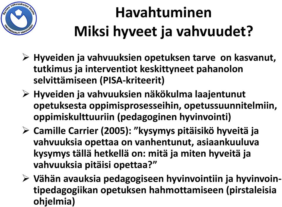 vahvuuksien näkökulma laajentunut opetuksesta oppimisprosesseihin, opetussuunnitelmiin, oppimiskulttuuriin (pedagoginen hyvinvointi) Camille Carrier