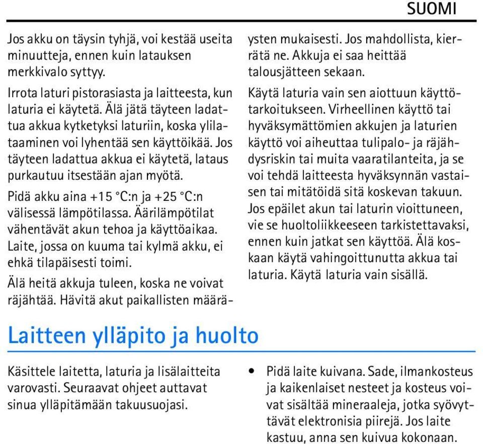 Pidä akku aina +15 C:n ja +25 C:n välisessä lämpötilassa. Äärilämpötilat vähentävät akun tehoa ja käyttöaikaa. Laite, jossa on kuuma tai kylmä akku, ei ehkä tilapäisesti toimi.