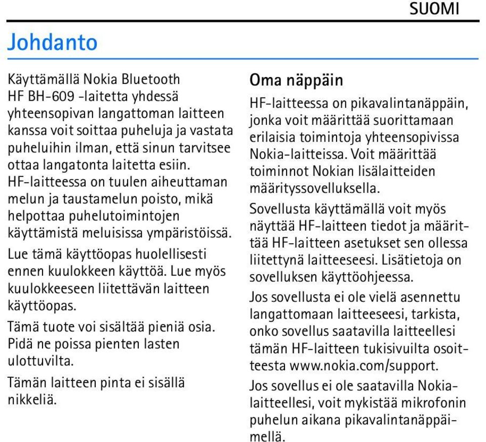 Lue tämä käyttöopas huolellisesti ennen kuulokkeen käyttöä. Lue myös kuulokkeeseen liitettävän laitteen käyttöopas. Tämä tuote voi sisältää pieniä osia. Pidä ne poissa pienten lasten ulottuvilta.