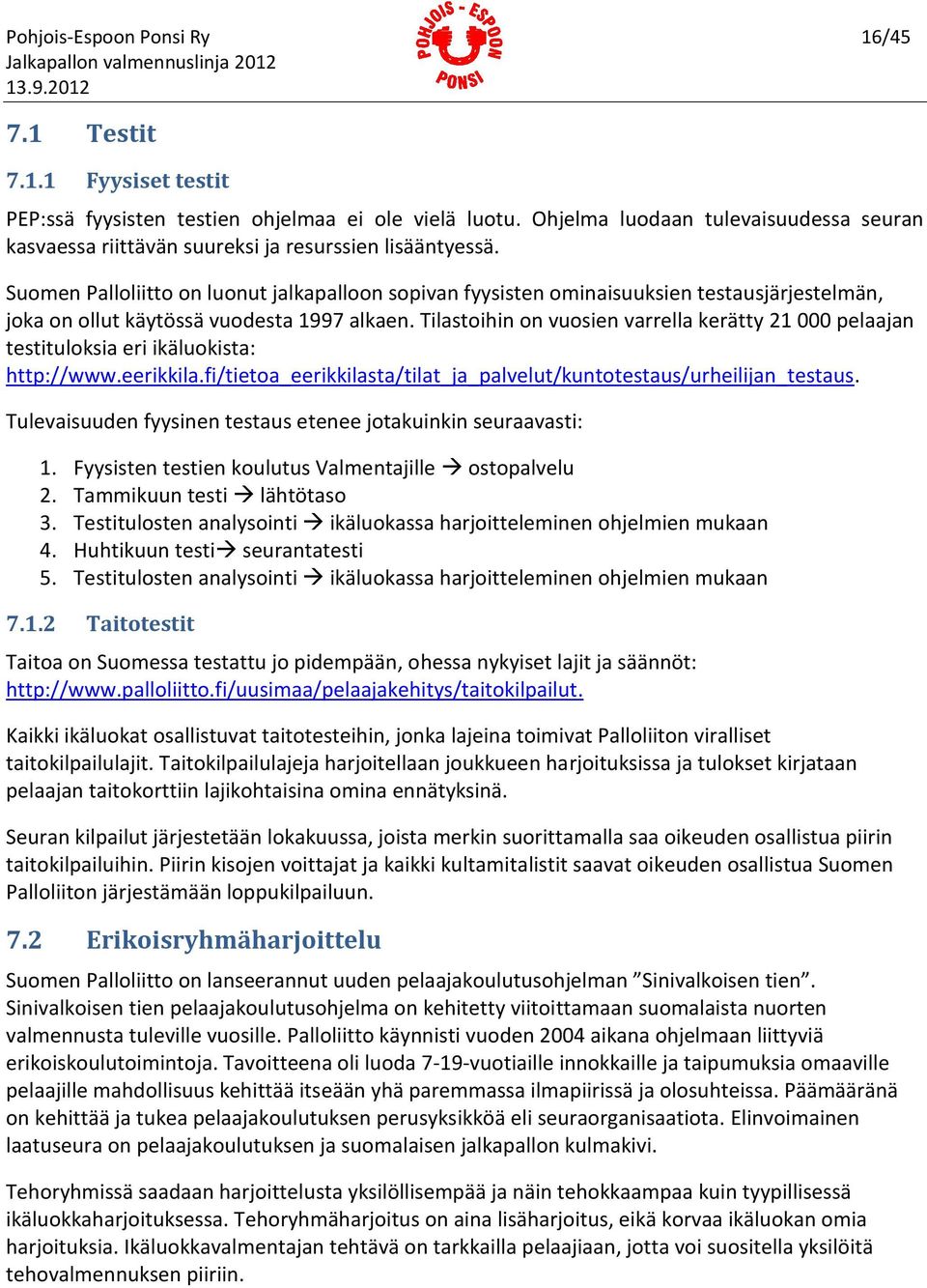 Suomen Palloliitto on luonut jalkapalloon sopivan fyysisten ominaisuuksien testausjärjestelmän, joka on ollut käytössä vuodesta 1997 alkaen.