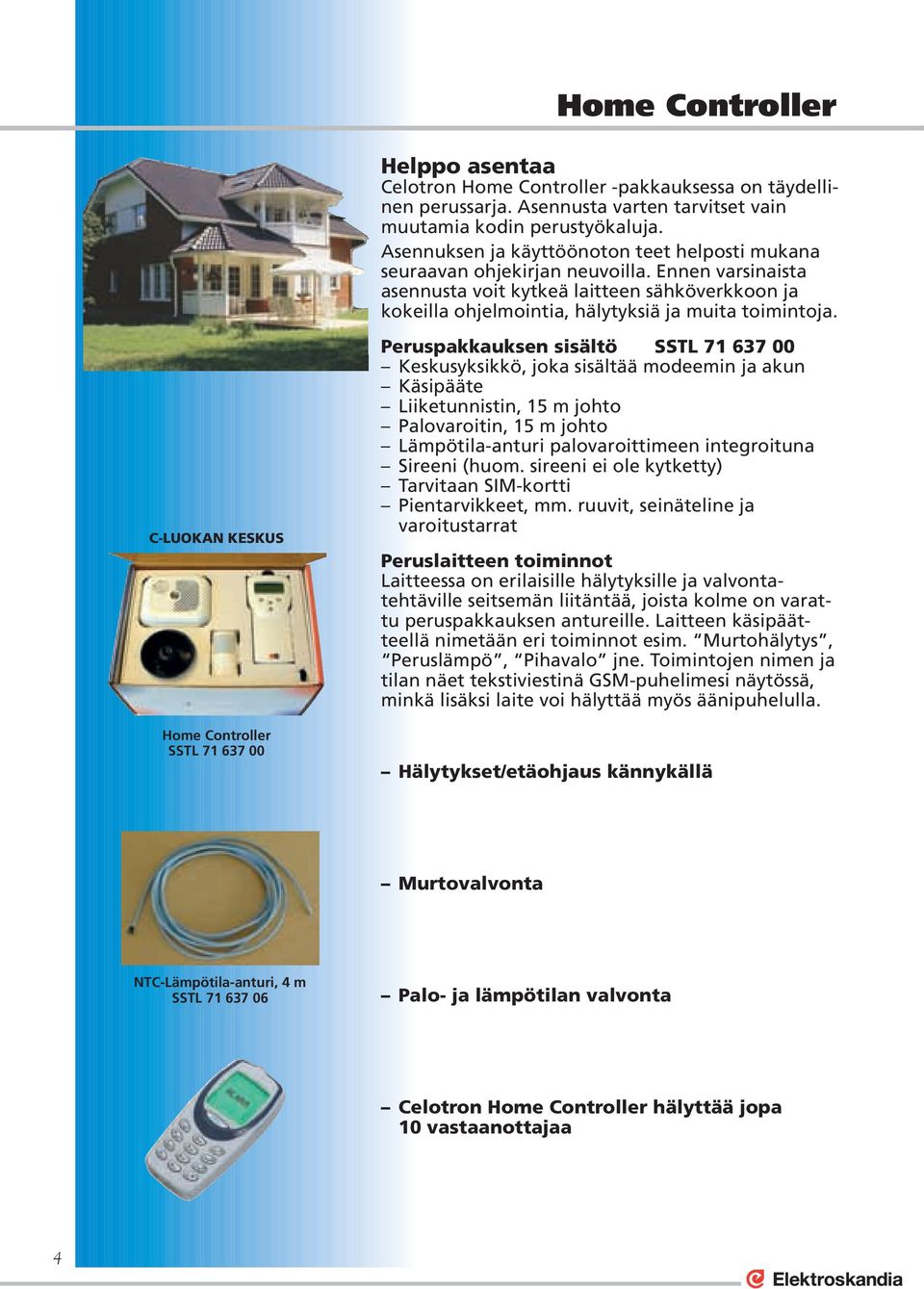 C-LUOKAN KESKUS Home Controller SSTL 71 637 00 Peruspakkauksen sisältö SSTL 71 637 00 Keskusyksikkö, joka sisältää modeemin ja akun Käsipääte Liiketunnistin, 15 m johto Palovaroitin, 15 m johto