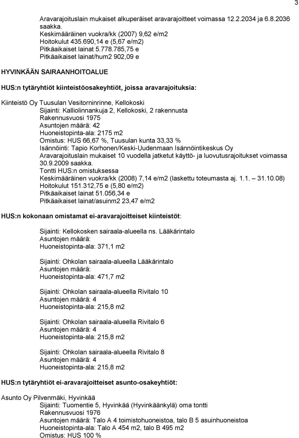 Asuntojen määrä: 42 Huoneistopinta-ala: 2175 m2 Omistus: HUS 66,67 %, Tuusulan kunta 33,33 % Isännöinti: Tapio Korhonen/Keski-Uudenmaan Isännöintikeskus Oy Aravarajoituslain mukaiset 10 vuodella