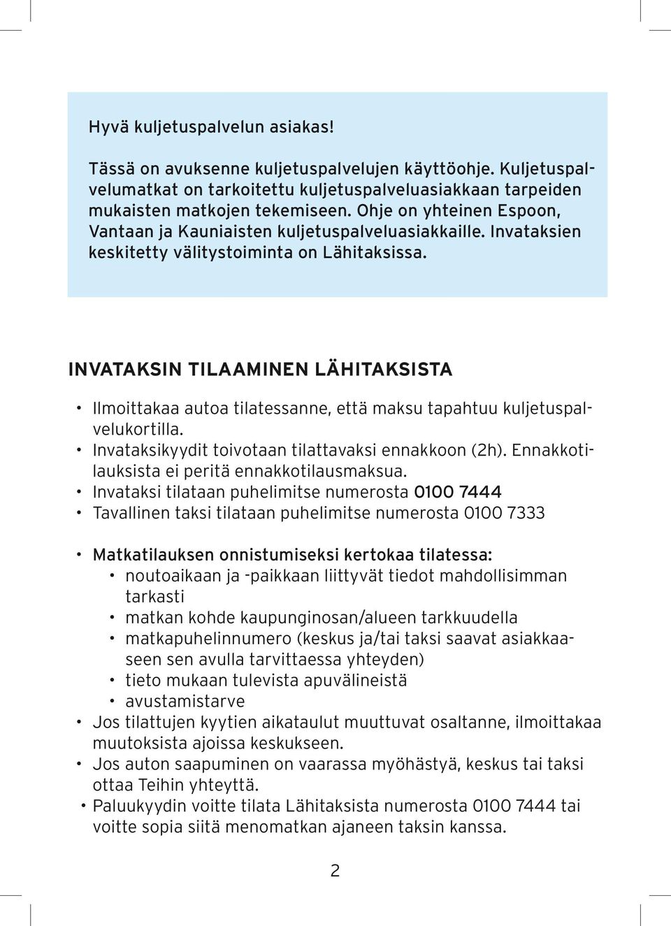 INVATAKSIN TILAAMINEN LÄHITAKSISTA Ilmoittakaa autoa tilatessanne, että maksu tapahtuu kuljetuspalvelukortilla. Invataksikyydit toivotaan tilattavaksi ennakkoon (2h).