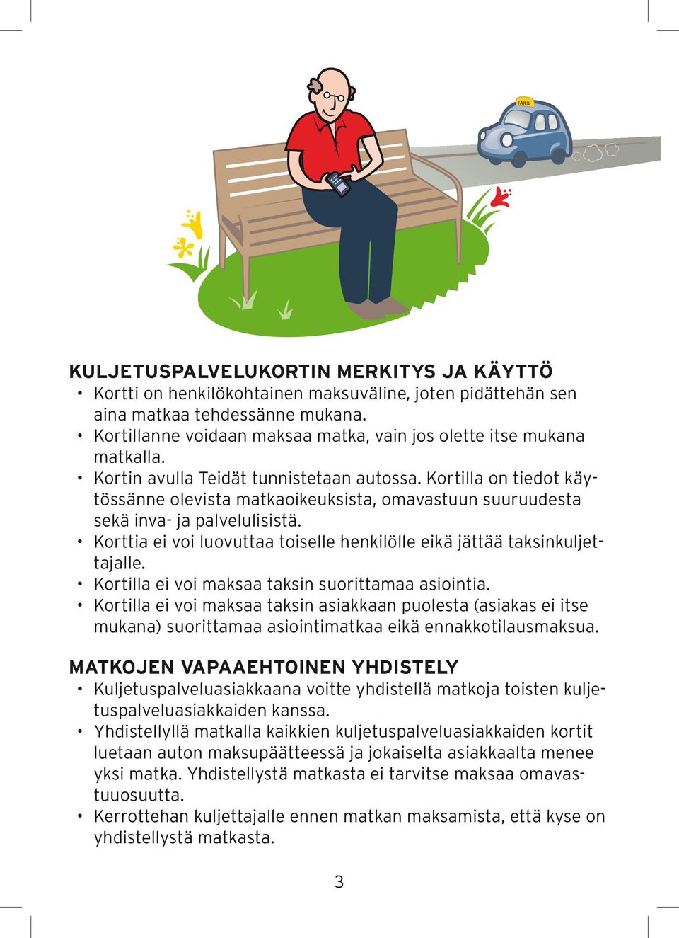 Kortilla on tiedot käytössänne olevista matkaoikeuksista, omavastuun suuruudesta sekä inva- ja palvelulisistä. Korttia ei voi luovuttaa toiselle henkilölle eikä jättää taksinkuljettajalle.