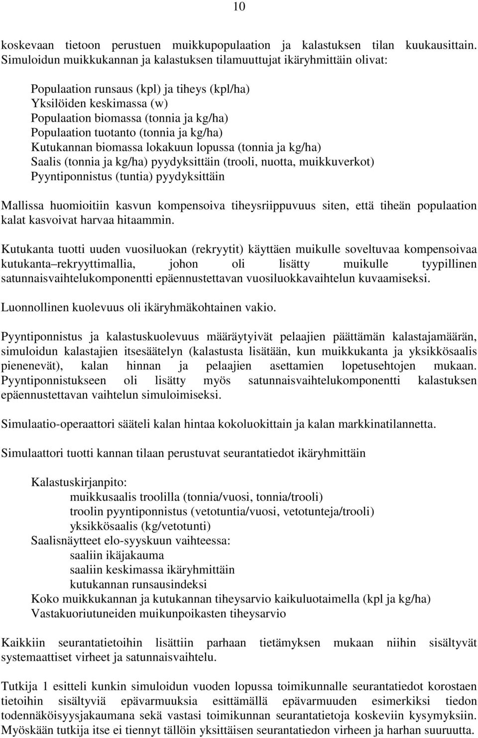 tuotanto (tonnia ja kg/ha) Kutukannan biomassa lokakuun lopussa (tonnia ja kg/ha) Saalis (tonnia ja kg/ha) pyydyksittäin (trooli, nuotta, muikkuverkot) Pyyntiponnistus (tuntia) pyydyksittäin Mallissa