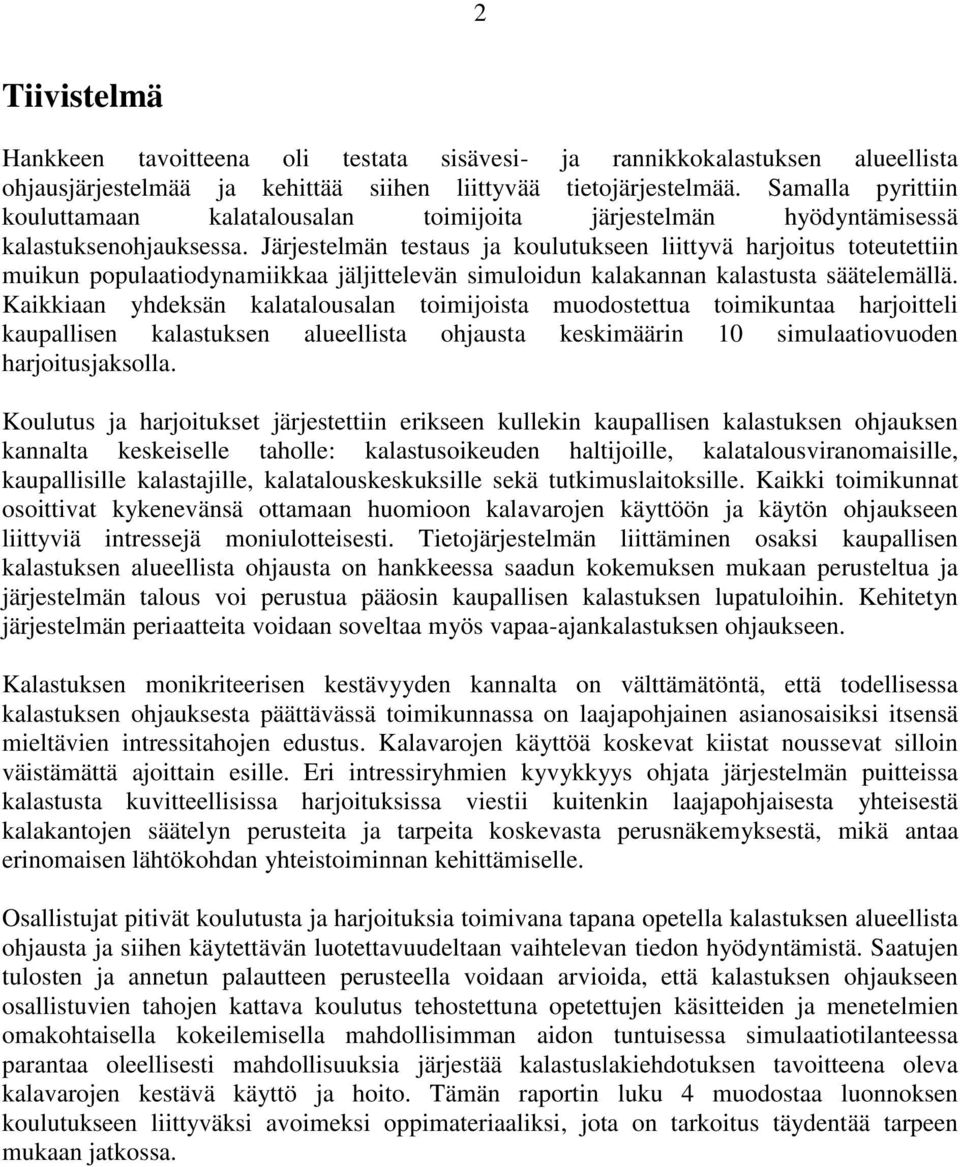 Järjestelmän testaus ja koulutukseen liittyvä harjoitus toteutettiin muikun populaatiodynamiikkaa jäljittelevän simuloidun kalakannan kalastusta säätelemällä.