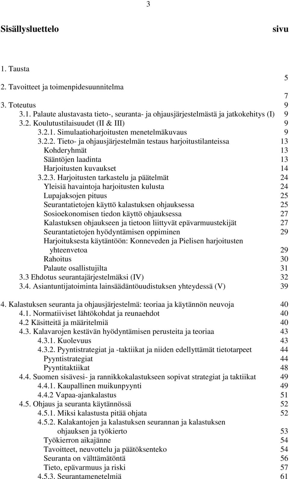 2.2. Tieto- ja ohjausjärjestelmän testaus harjoitustilanteissa 13 