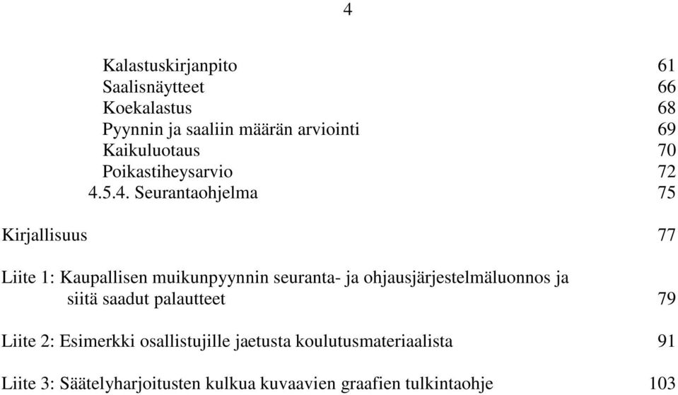5.4. Seurantaohjelma 75 Kirjallisuus 77 Liite 1: Kaupallisen muikunpyynnin seuranta- ja