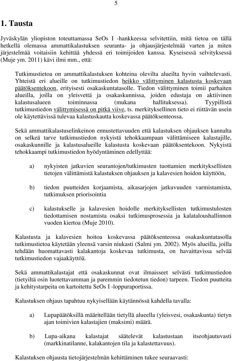 Yhteistä eri alueille on tutkimustiedon heikko välittyminen kalastusta koskevaan päätöksentekoon, erityisesti osakaskuntatasolle.