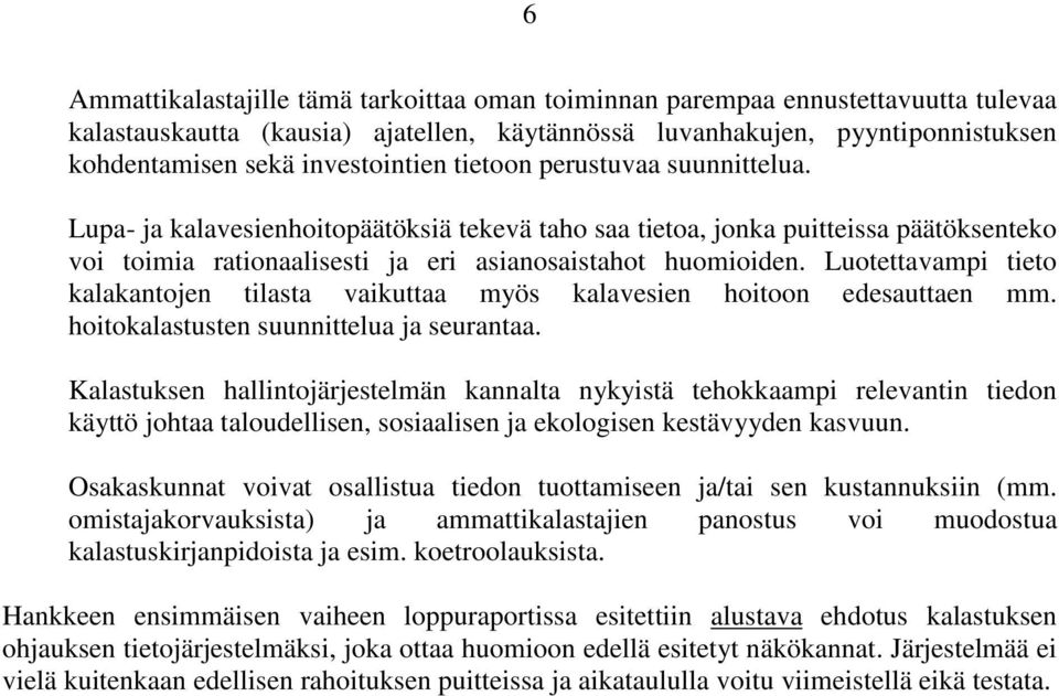 Luotettavampi tieto kalakantojen tilasta vaikuttaa myös kalavesien hoitoon edesauttaen mm. hoitokalastusten suunnittelua ja seurantaa.
